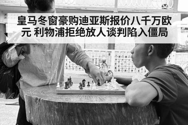 皇马冬窗豪购迪亚斯报价八千万欧元 利物浦拒绝放人谈判陷入僵局