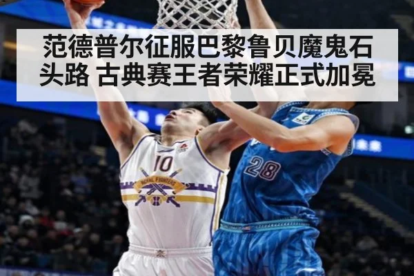 范德普尔征服巴黎鲁贝魔鬼石头路 古典赛王者荣耀正式加冕