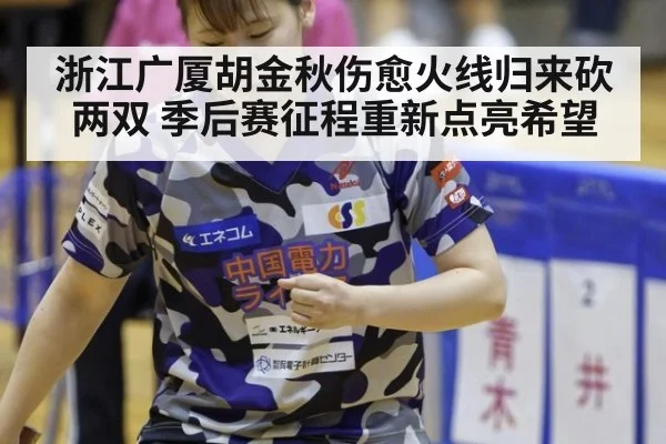 浙江广厦胡金秋伤愈火线归来砍两双 季后赛征程重新点亮希望